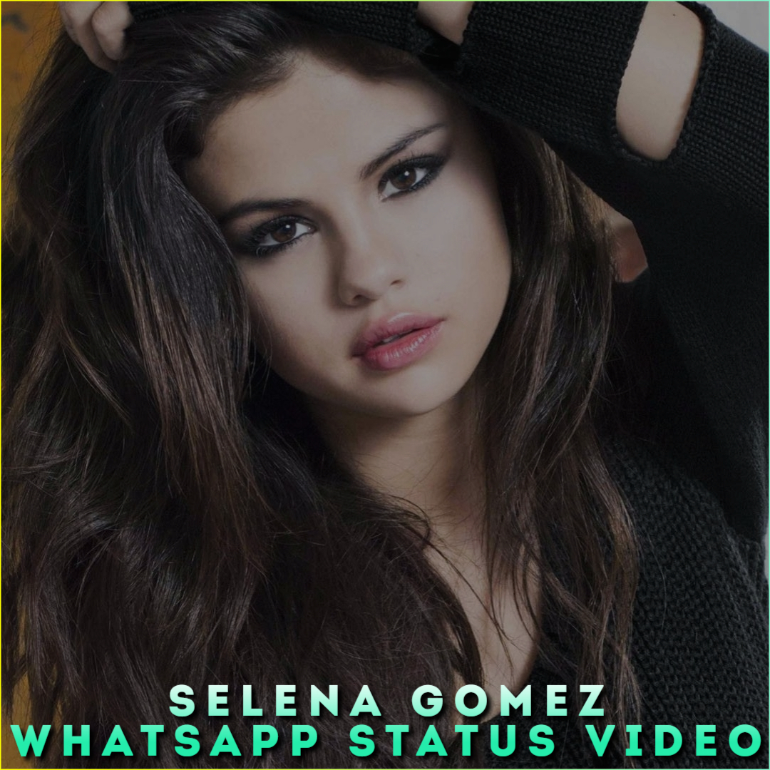 Selena Gomez Whatsapp Status Video