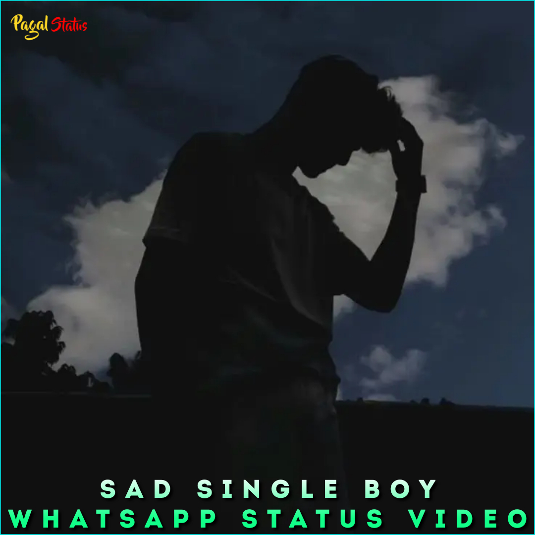 Sad Single Boy Whatsapp Status Video