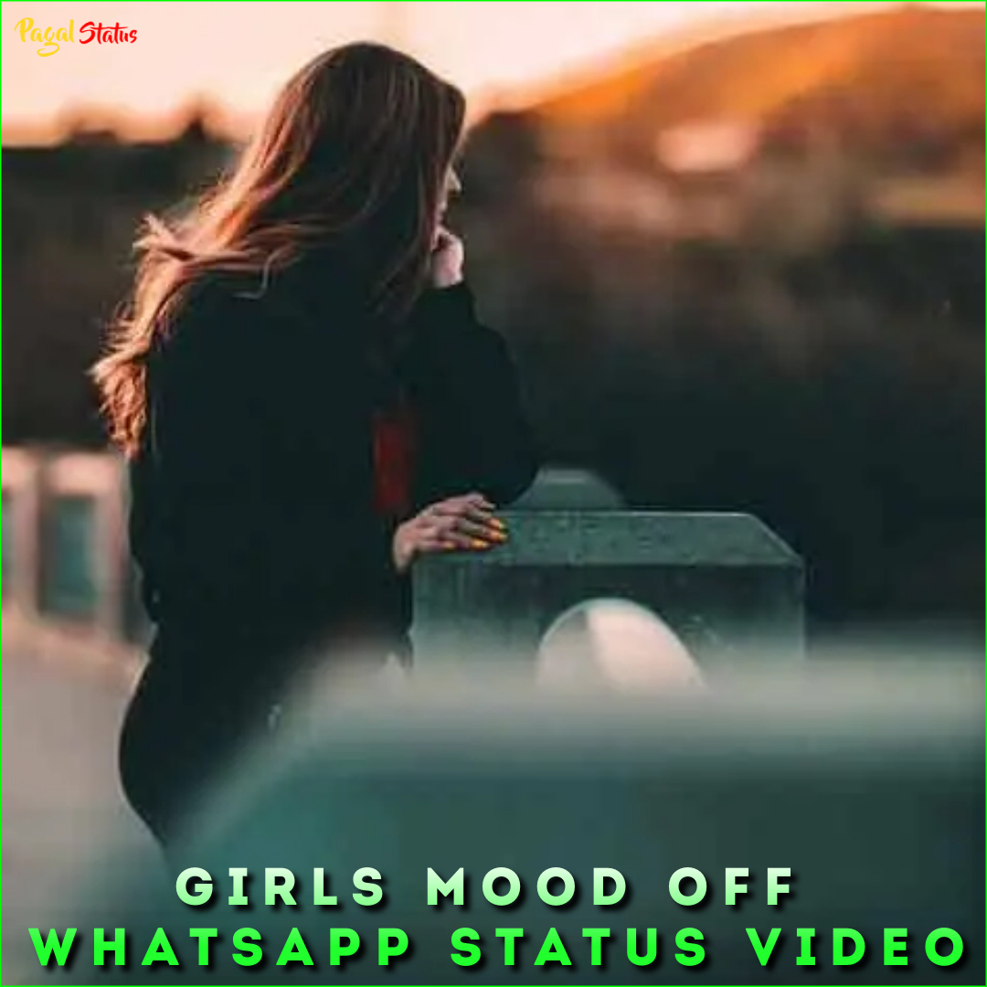 Girls Mood OFF Whatsapp Status Video, Sad Girls 4K Status Video