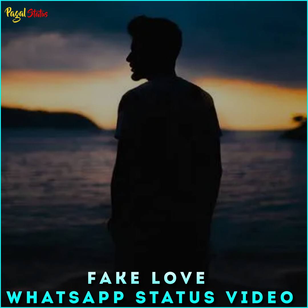 Fake Love Whatsapp Status Video, Very Sad Love Status Videos