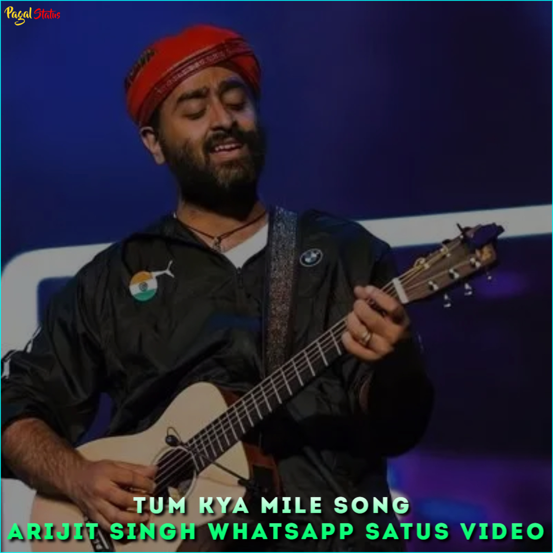 Tum Kya Mile Song Arijit Singh Whatsapp Satus Video