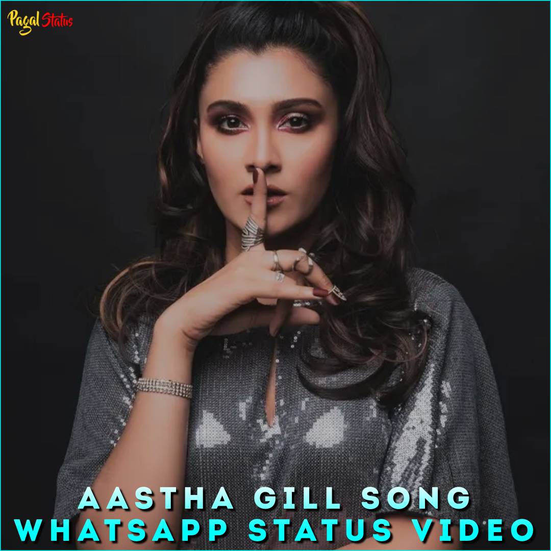 Aastha Gill Song Whatsapp Status Video