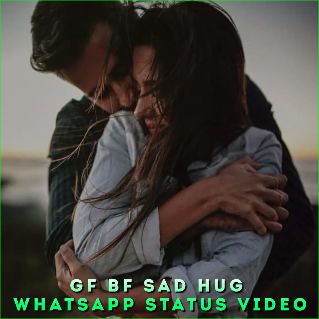 GF BF Sad Hug Whatsapp Status Video
