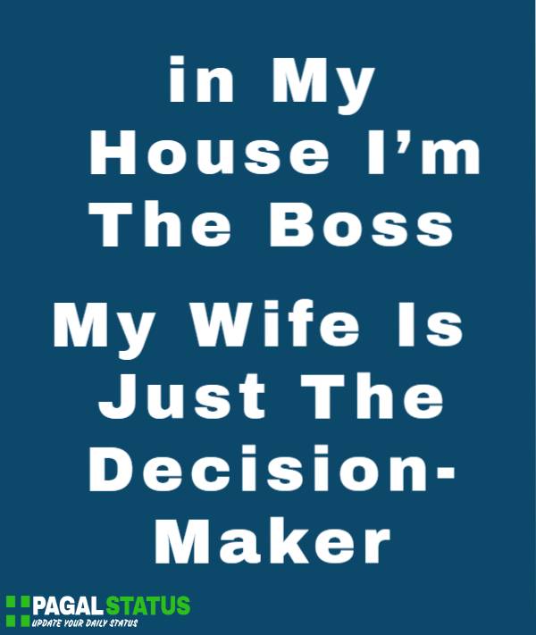 in My House I’m The Boss, My Wife Is Just The Decision-maker.
