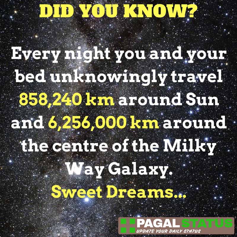 Every night you and your bed unknowingly travel 858,240 km around sun and 6,256,000 km around the center of the milky way galaxy