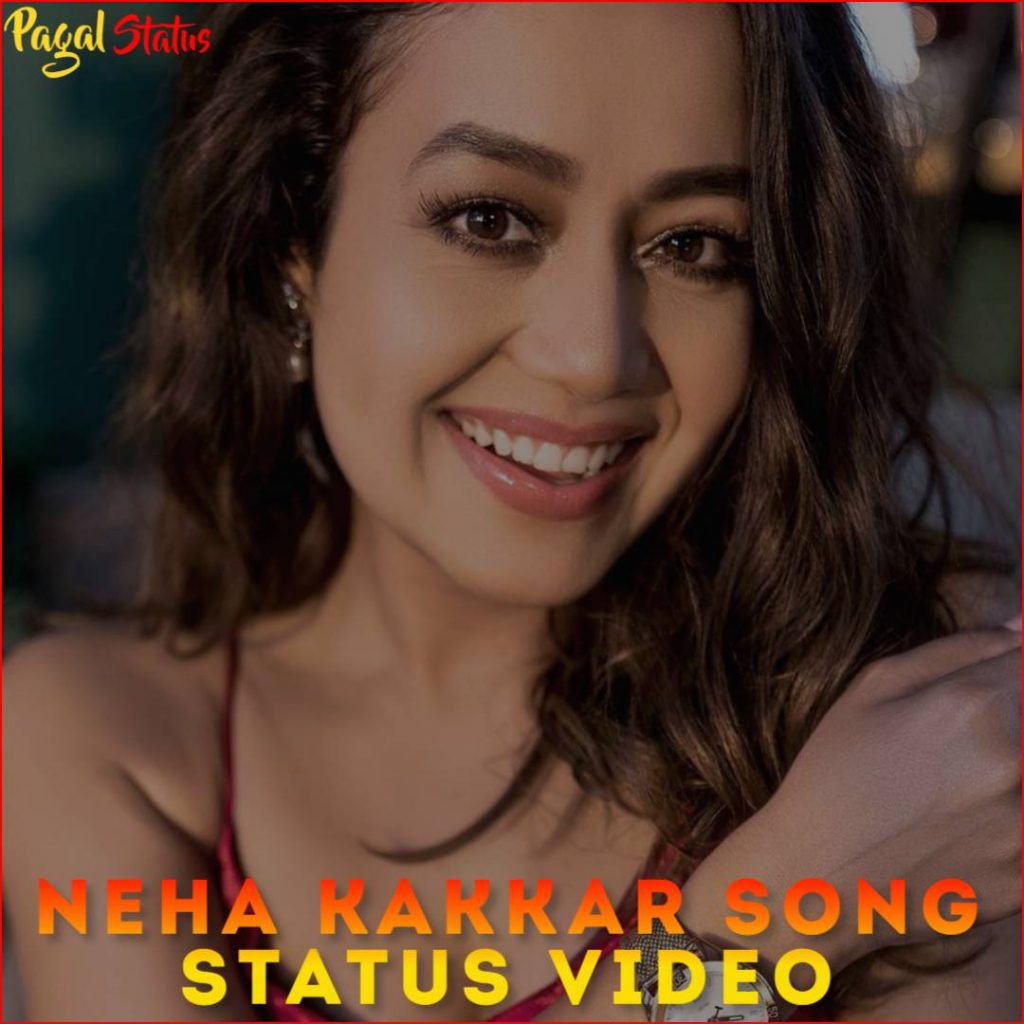 Neha Kakkar Song Status Whatsapp Video Downlaod