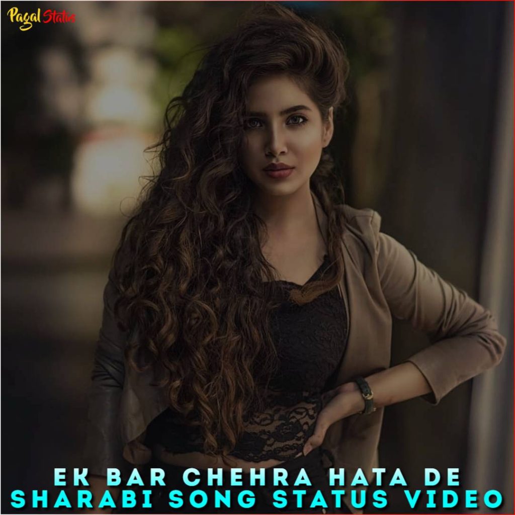 Ek Bar Chehra Hata De Sharabi Song Status Video